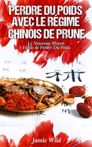 Perdre du Poids Avec le Régime Chinois de Prune - Jamie Wild - BOOKS ON DEMAND