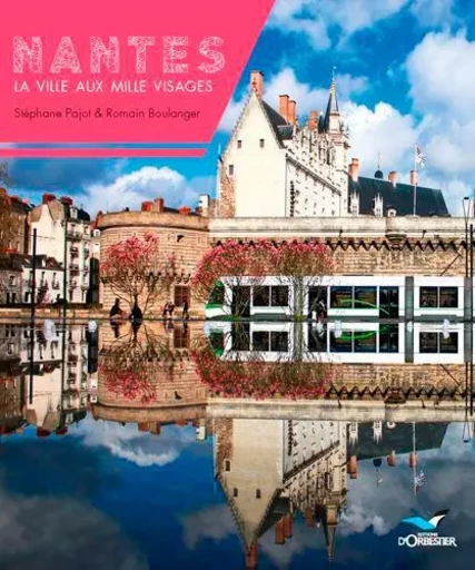 Nantes, La Ville Aux Mille Visages - Romain BOULANGER,  PAJOT Stéphane - D'ORBESTIER EDITIONS