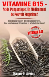 VITAMINE B15 - ACIDE PANGAMIQUE: UN MÉDICAMENT DE POUVOIR SUPPRIMÉ?