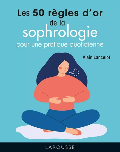 Les 50 règles d'or de la sophrologie - Alain Lancelot - LAROUSSE