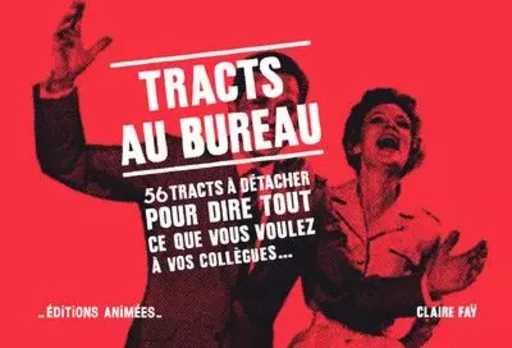 Tracts au bureau, 56 tracts pour dire tout ce que vous voulez à vos collègues - Claire FAY - EDTS ANIMEES