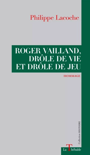 ROGER VAILLAND, DRÔLE DE VIE ET DRÔLE DE JEU - Philippe Lacoche - LA THEBAIDE