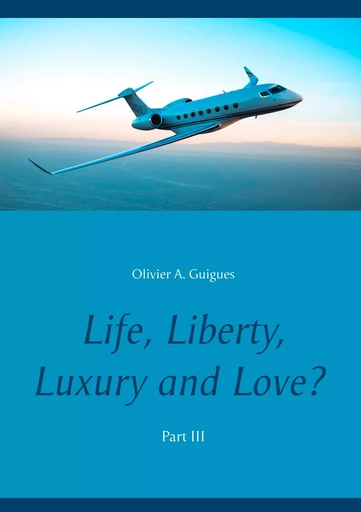 Life, Liberty, Luxury and Love? Part III - Olivier A. Guigues - BOOKS ON DEMAND