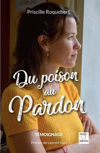 Du poison au Pardon - Priscille ROQUEBERT - SACRE COEUR ED