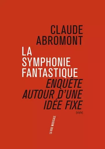 La Symphonie fantastique. Enquête autour d'une idée fixe - Claude Abromont - Philharmonie de Paris