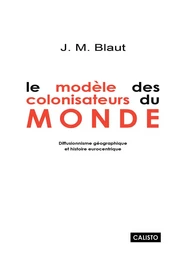 Le Modèle des Colonisateurs du Monde. Diffusionnisme Géographique et Histoire Eurocentrique