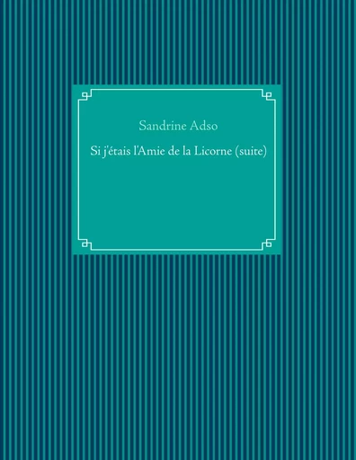 Si j'étais l'Amie de la Licorne (suite) - Sandrine Adso - BOOKS ON DEMAND