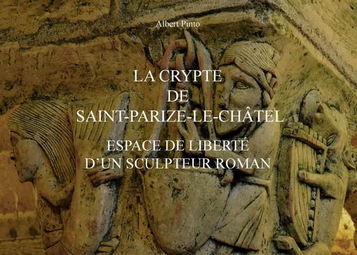 La crypte de Saint-Parize-le-Châtel, espace de liberté d'un sculpteur roman - Albert Pinto - BOOKS ON DEMAND