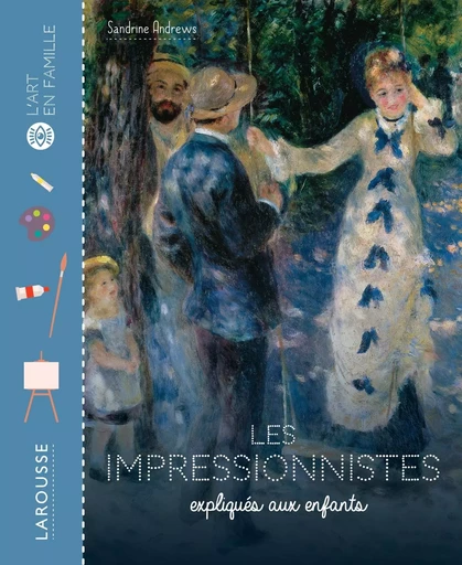 Les Impressionnistes expliqués aux enfants - Sandrine Andrews - LAROUSSE