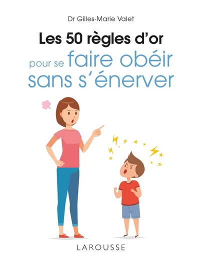 Les 50 règles d'or pour se faire obéir sans s'énerver - Gilles-Marie Valet - LAROUSSE