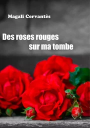 Des roses rouges sur ma tombe