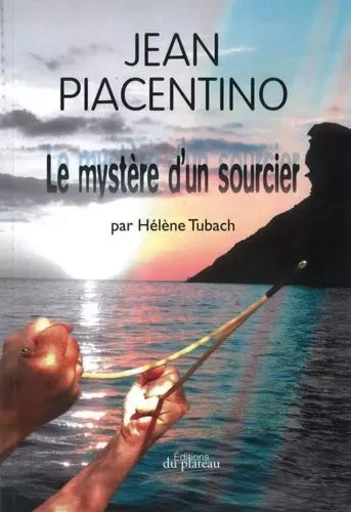 Jean Piacentino Le mystère d'un sourcier - Hélène Tubach - DU PLATEAU