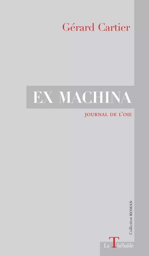 EX MACHINA - Gérard Cartier - LA THEBAIDE