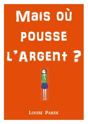 Mais où pousse l'argent ? - Louise Parde - BOOKS ON DEMAND