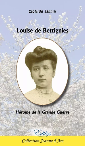 Louise de Bettignies, Héroïne de la Grande Guerre -  Clotilde Jannin - EDILYS