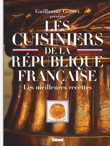 Les Cuisiniers de la République française - Guillaume Gomez, Roselyne Bachelot, Philippe Faure, Jean-Robert Pitte - GLENAT