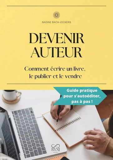 DEVENIR AUTEUR : COMMENT ÉCRIRE UN LIVRE, LE PUBLIER ET LE VENDRE - NADINE BACH-JOCKERS - BACH JOCKERS N