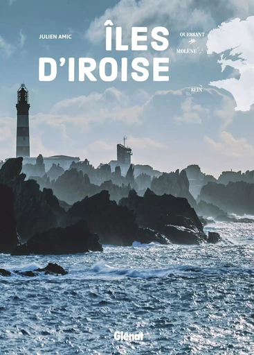 Ouessant, Molène, Sein. Îles d'Iroise - Julien Amic - GLENAT