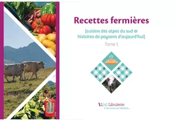 Recettes fermières - Cuisine des alpes du sud et histoires de paysans d'aujourd'hui - Tome 1