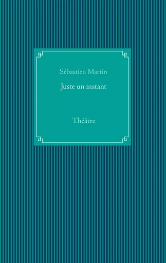 Juste un instant - Sébastien Martin - BOOKS ON DEMAND