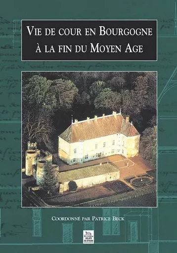 Vie de cour en Bourgogne à la fin du Moyen Age -  - Editions Sutton