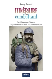 Itinéraire d'un combattant, de l'Alsace aux Flandres, un jeune Français dans la Guerre de 14-18