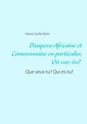 Diaspora Africaine et Camerounaise en particulier : Où vas-tu? Que veux-tu? Qui es-tu?