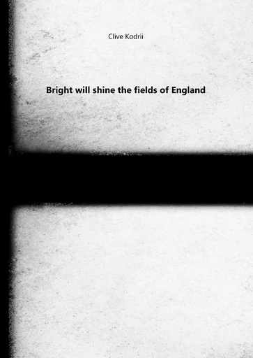 Bright will shine the fields of England - Clive Kodrii - BOOKS ON DEMAND