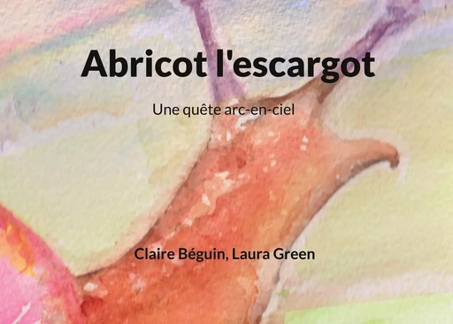 Abricot l'escargot - Claire Béguin, Laura Green - BOOKS ON DEMAND