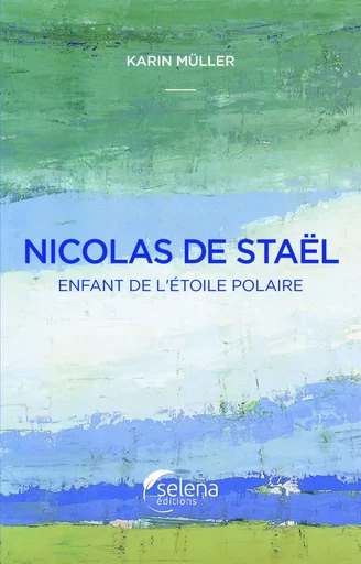 Nicolas de Staël, enfant de l'étoile polaire - Karin Müller - Selena