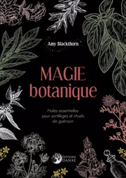 Magie botanique - Huiles essentielles pour sortilèges et rituels de guérison