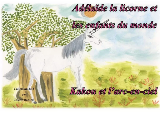 Adélaïde la licorne et les enfants du monde - Kakou et l'arc en ciel - Colette Becuzzi - BOOKS ON DEMAND