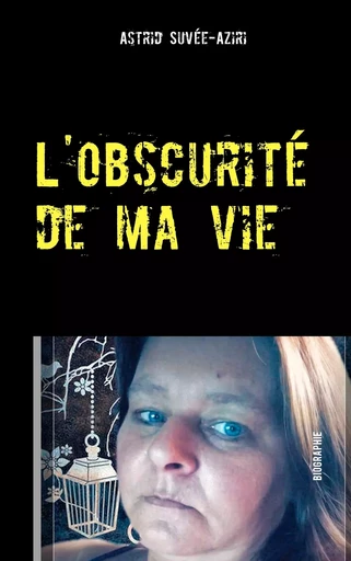 L'obscurité de ma vie - Astrid Suvée-Aziri - BOOKS ON DEMAND