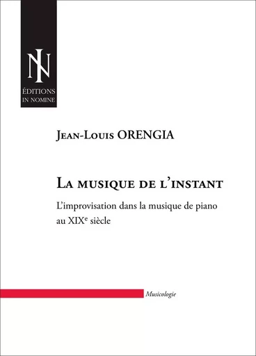 La musique de l'instant - L'improvisation dans la musique de piano au XIXème siècle. - ORENGIA Jean-Louis - IN NOMINE