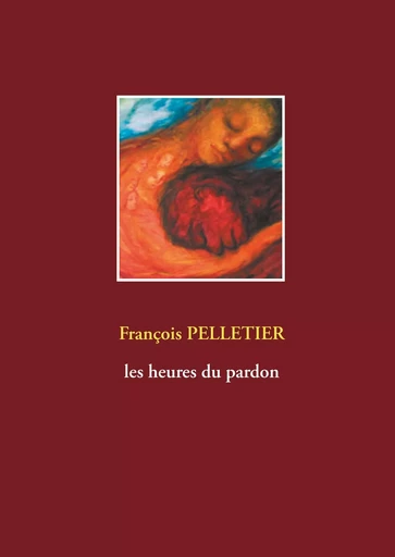 Les heures du pardon - François Pelletier - BOOKS ON DEMAND