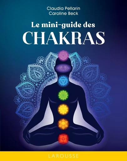 Le mini-guide des Chakras - Claudia Pellarin, Caroline Beck - LAROUSSE