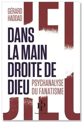 Dans la main droite de Dieu. Psychanalyse du fanatisme - Gérard HADDAD - Premier parallele