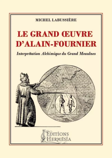 Le Grand oeuvre d'Alain-Fournier - Interprétation Alchimique du Grand Meaulnes - Michel Labussière - PIKTOS