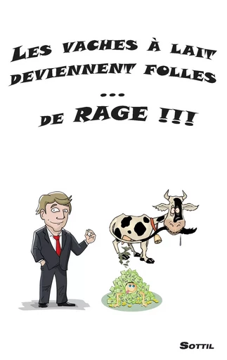 Les vaches à lait deviennent folles ... de RAGE !!! -  Sottil - BOOKS ON DEMAND