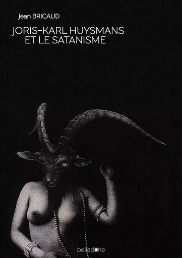 Joris-Karl Huysmans et le Satanisme - Jean BRICAUD - BELLADONE