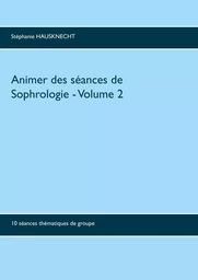 Animer des séances de sophrologie Volume 2