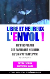 Libre et heureux, l'envol ! Edition prémium