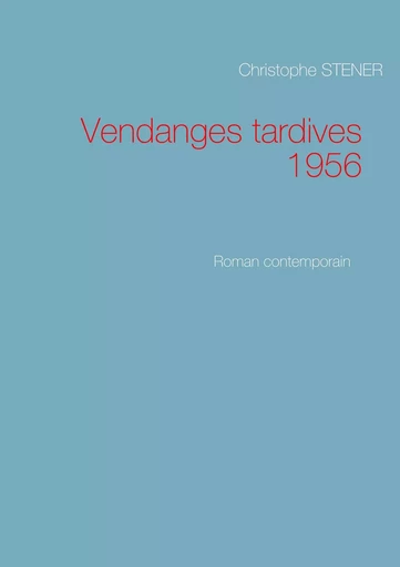 Vendanges tardives 1956 - Christophe Stener - BOOKS ON DEMAND