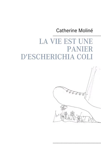 LA VIE EST UNE PANIER D'ESCHERICHIA COLI - Catherine Moliné - BOOKS ON DEMAND