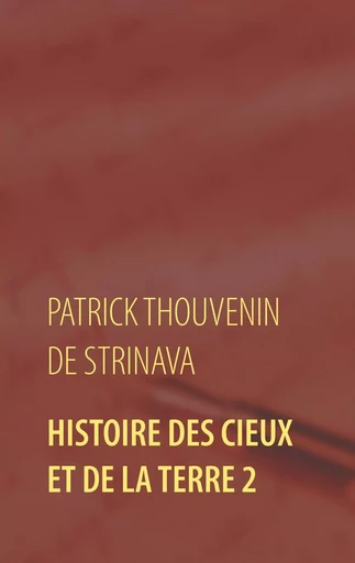 Histoire des Cieux et de la Terre 2 - Patrick Thouvenin de Strinava - BOOKS ON DEMAND