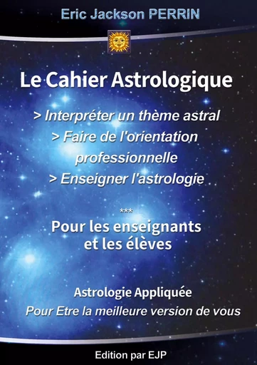 LE CAHIER PRATIQUE : INTERPRETER UN THEME ASTRAL - Eric Jackson Perrin - EJP