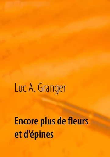 Encore plus de fleurs et d'épines - Luc A. Granger - BOOKS ON DEMAND