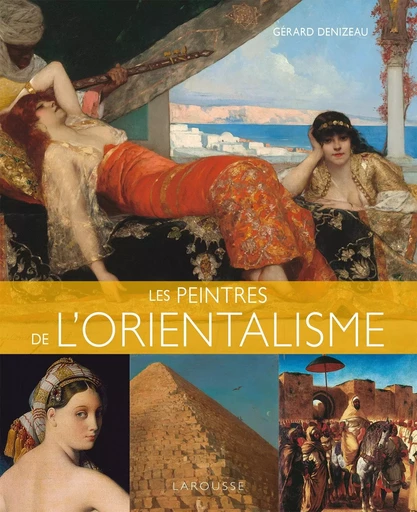 Les peintres de l'orientalisme - Gérard Denizeau - LAROUSSE