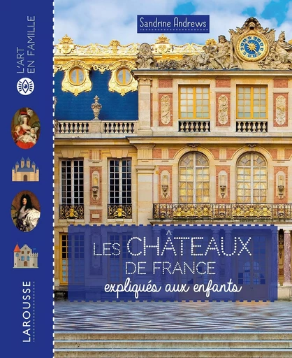 Les châteaux de France expliqués aux enfants - Sandrine Andrews - LAROUSSE