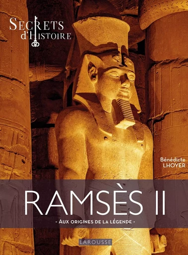 Ramsès II par Secrets d'Histoire  - Aux origines de la légende -  - LAROUSSE